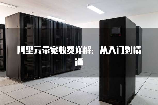 阿里云带宽收费详解:从入门到精通