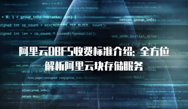 阿里云DBFS收费标准介绍: 全方位解析阿里云块存储服务