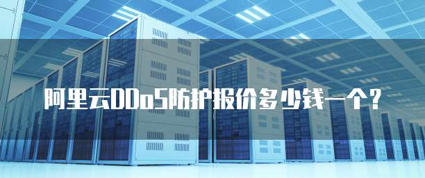 阿里云DDoS防护报价多少钱一个?