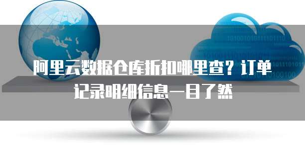 阿里云数据仓库折扣哪里查?订单记录明细信息一目了然