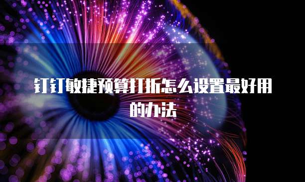 钉钉敏捷预算打折怎么设置最好用的办法