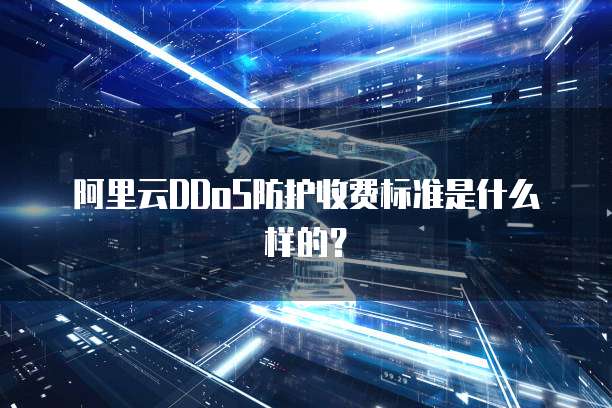 阿里云DDoS防护收费标准是什么样的？
