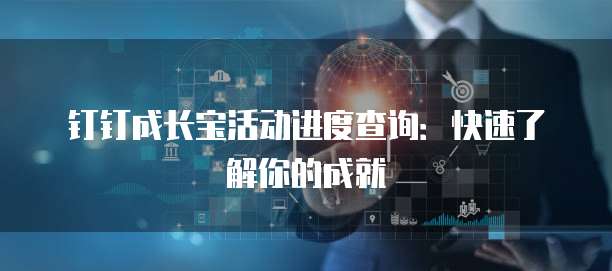 钉钉成长宝活动进度查询:快速了解你的成就