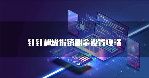钉钉超级报销佣金设置攻略