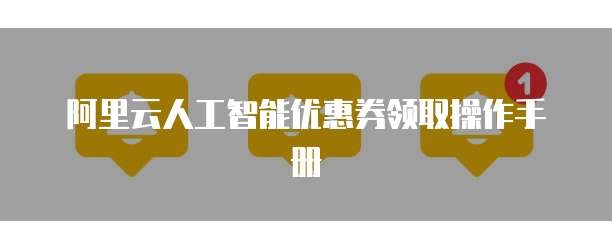 阿里云人工智能优惠券领取操作手册