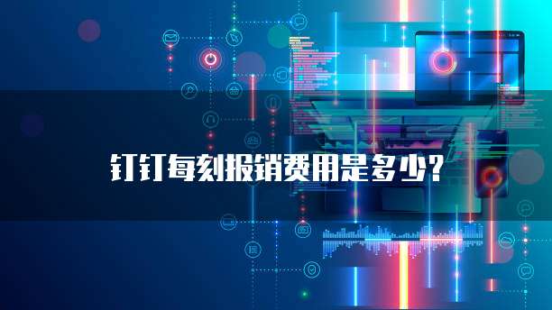 钉钉每刻报销费用是多少？