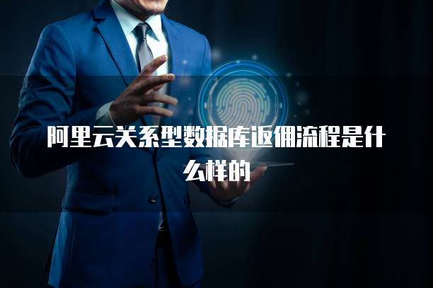 阿里云关系型数据库返佣流程是什么样的