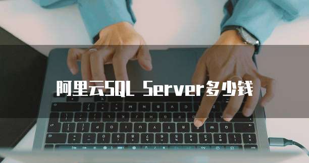 阿里云SQL Server多少钱