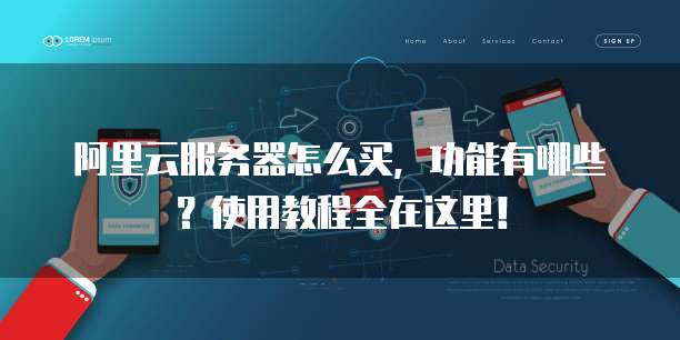 阿里云服务器怎么买,功能有哪些?使用教程全在这里!