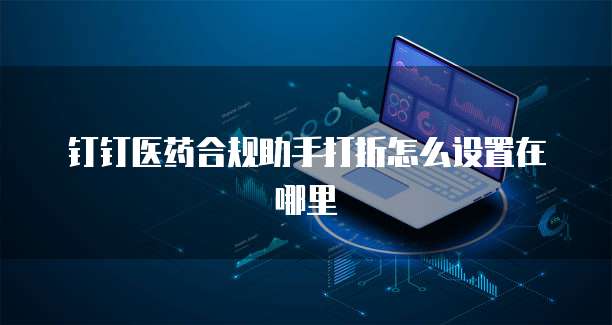 钉钉医药合规助手打折怎么设置在哪里