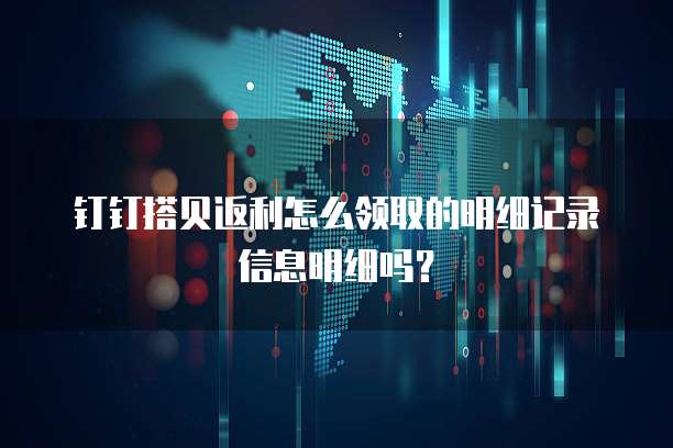 钉钉搭贝返利怎么领取的明细记录信息明细吗?