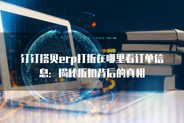 钉钉搭贝erp打折在哪里看订单信息:揭秘折扣背后的真相