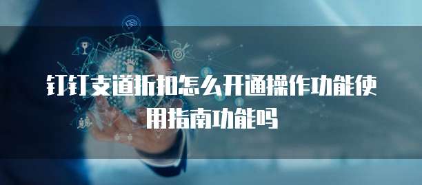 钉钉支道折扣怎么开通操作功能使用指南功能吗