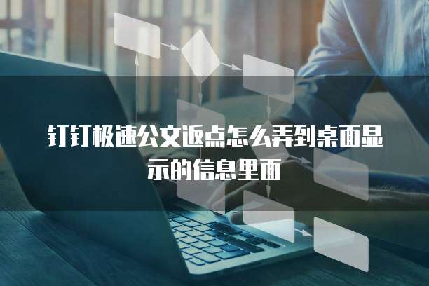 钉钉极速公文返点怎么弄到桌面显示的信息里面