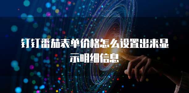 钉钉番茄表单价格怎么设置出来显示明细信息