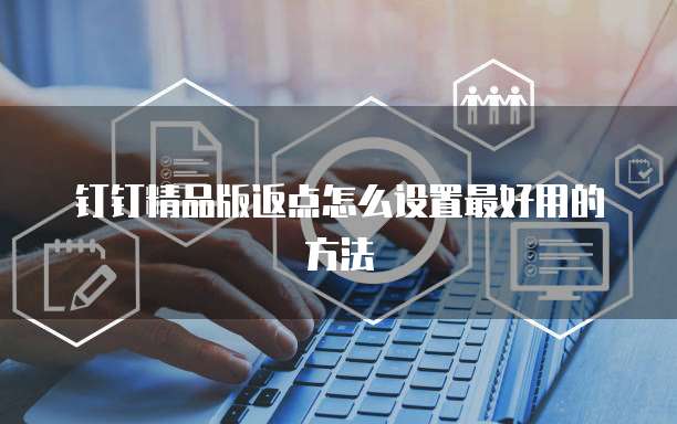 钉钉精品版返点怎么设置最好用的方法