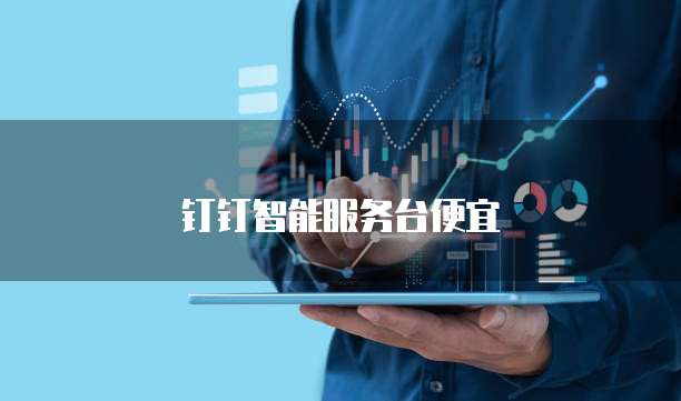 钉钉智能服务台便宜