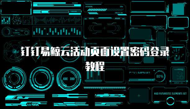 钉钉易鲸云活动页面设置密码登录教程