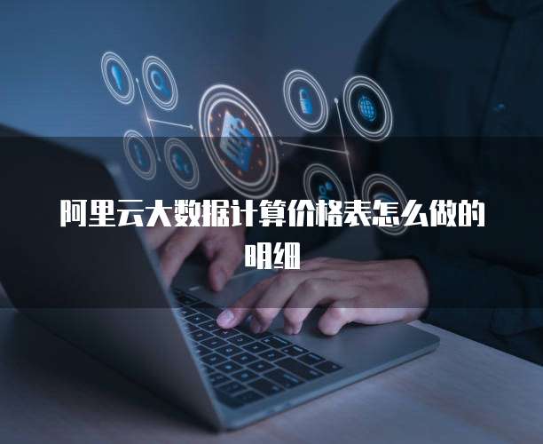 阿里云大数据计算价格表怎么做的明细