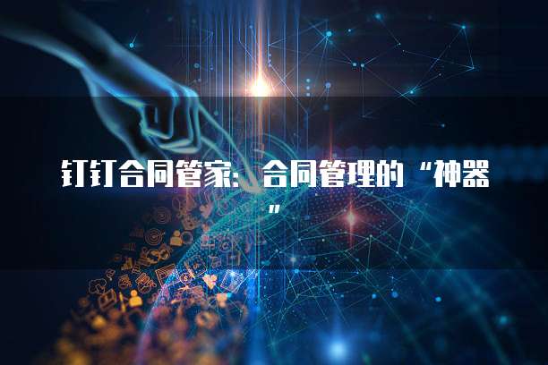 钉钉合同管家：合同管理的&ldquo;神器&rdquo;