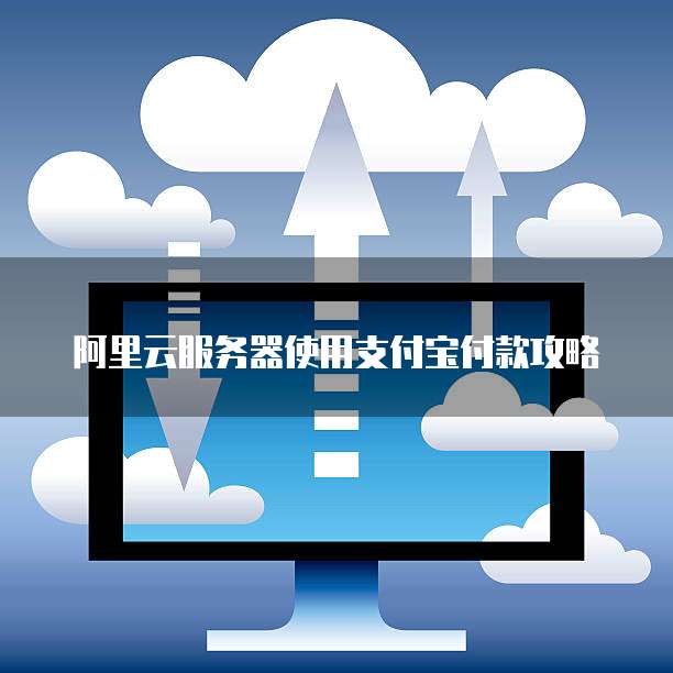阿里云服务器使用支付宝付款攻略