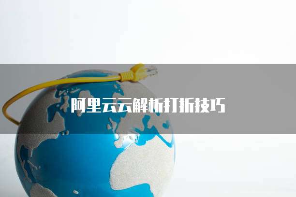 阿里云云解析打折技巧