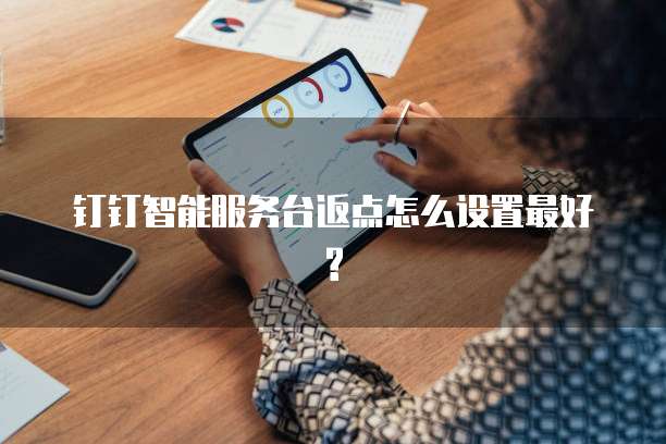 钉钉智能服务台返点怎么设置最好?