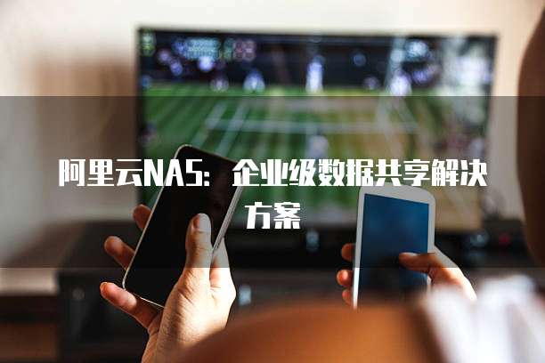 阿里云NAS:企业级数据共享解决方案