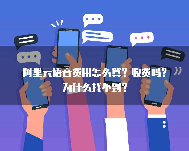 阿里云语音费用怎么算?收费吗?为什么找不到?