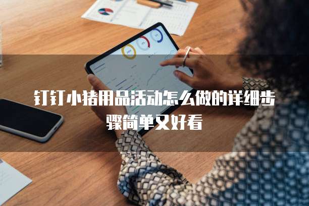 钉钉小猪用品活动怎么做的详细步骤简单又好看