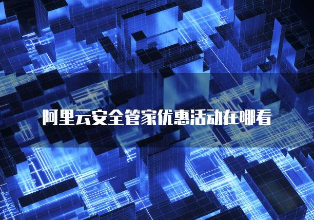 阿里云安全管家优惠活动在哪看