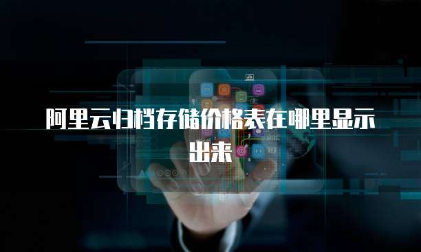 阿里云归档存储价格表在哪里显示出来