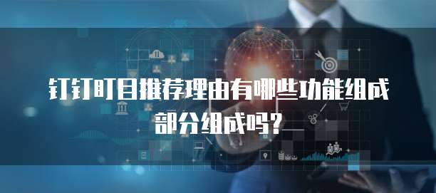 钉钉盯目推荐理由有哪些功能组成部分组成吗?
