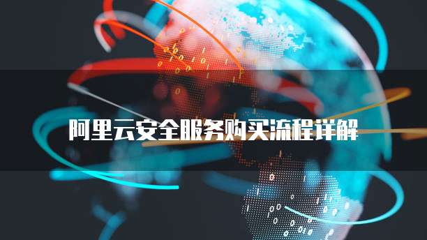 阿里云安全服务购买流程详解