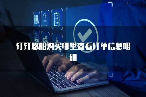 钉钉悠船购买哪里查看订单信息明细