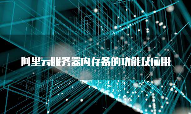 阿里云服务器内存条的功能及应用