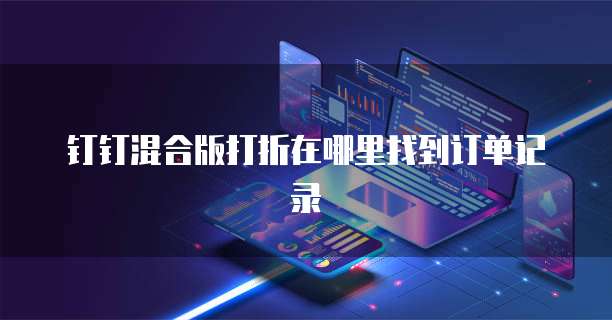 钉钉混合版打折在哪里找到订单记录