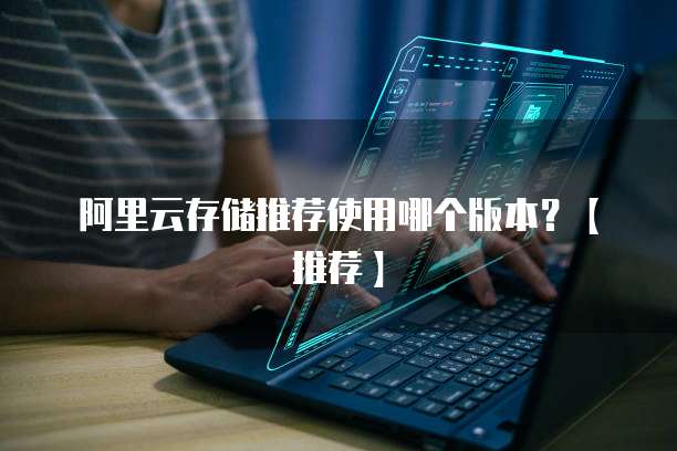 阿里云存储推荐使用哪个版本?【推荐】