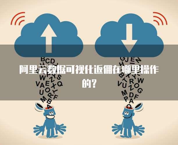 阿里云数据可视化返佣在哪里操作的?