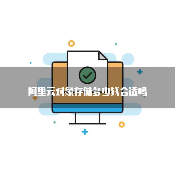 阿里云对象存储多少钱合适吗