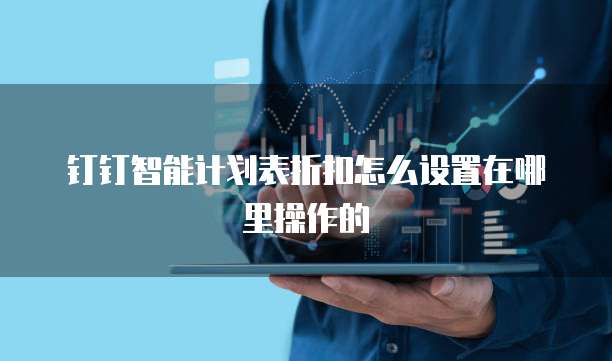 钉钉智能计划表折扣怎么设置在哪里操作的