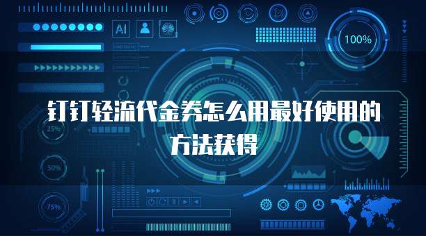 钉钉轻流代金券怎么用最好使用的方法获得