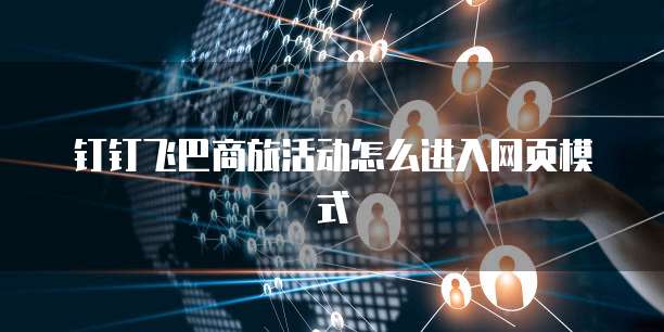 钉钉飞巴商旅活动怎么进入网页模式