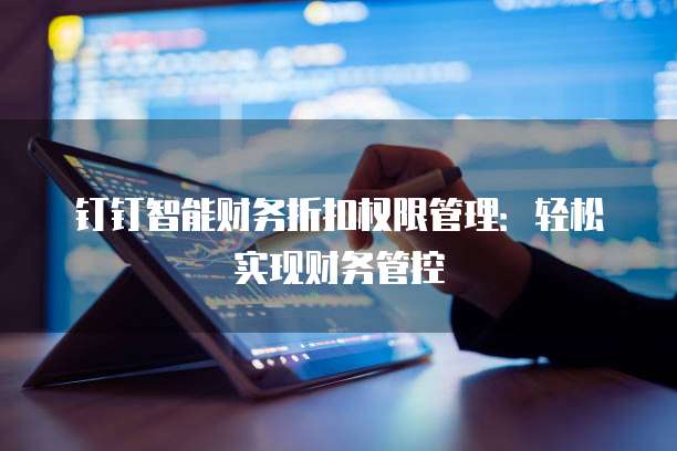 钉钉智能财务折扣权限管理:轻松实现财务管控
