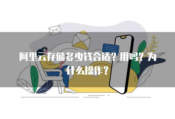 阿里云存储多少钱合适?用吗?为什么操作?