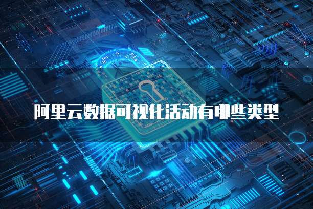阿里云数据可视化活动有哪些类型