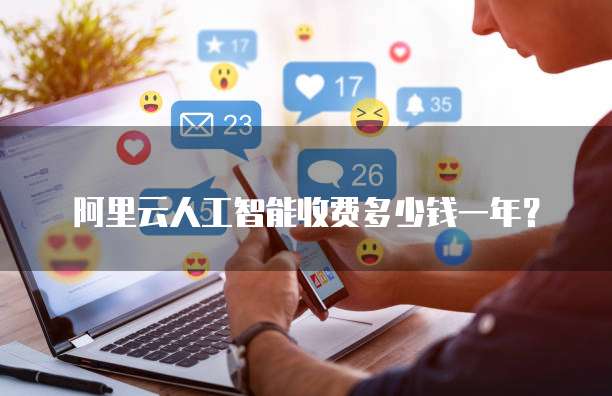阿里云人工智能收费多少钱一年?