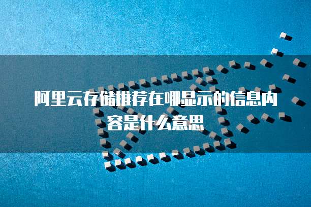 阿里云存储推荐在哪显示的信息内容是什么意思