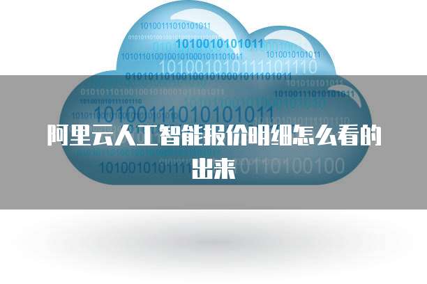 阿里云人工智能报价明细怎么看的出来