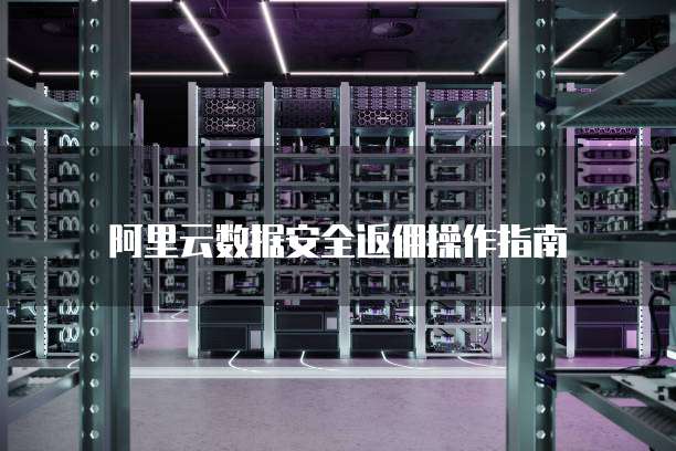 阿里云数据安全返佣操作指南